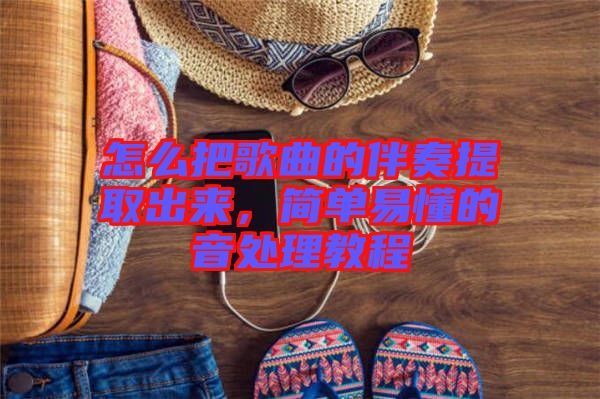 怎么把歌曲的伴奏提取出來，簡單易懂的音處理教程