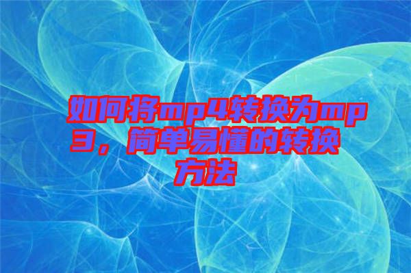 如何將mp4轉(zhuǎn)換為mp3，簡單易懂的轉(zhuǎn)換方法