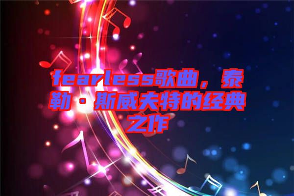 fearless歌曲，泰勒·斯威夫特的經(jīng)典之作