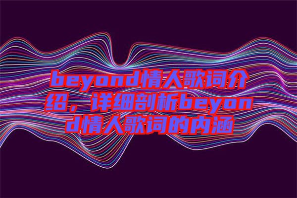 beyond情人歌詞介紹，詳細剖析beyond情人歌詞的內(nèi)涵