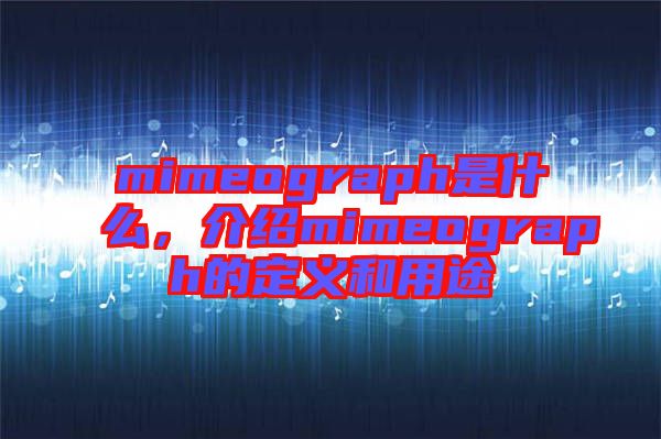 mimeograph是什么，介紹mimeograph的定義和用途