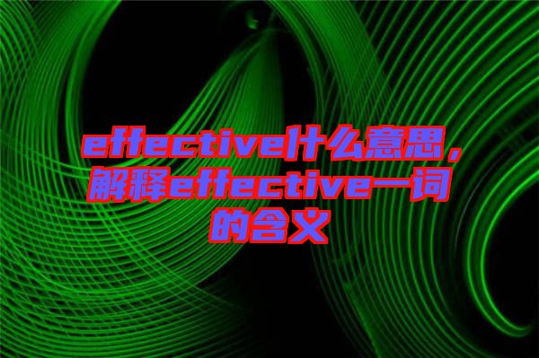 effective什么意思，解釋effective一詞的含義