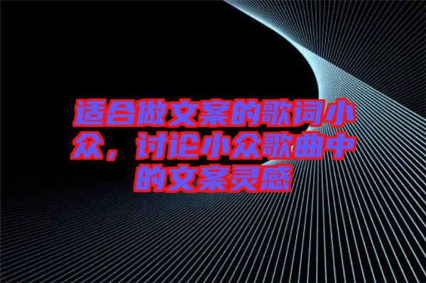 適合做文案的歌詞小眾，討論小眾歌曲中的文案靈感