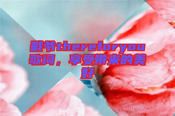 戳爺thereforyou歌詞，享受帶來(lái)的美好