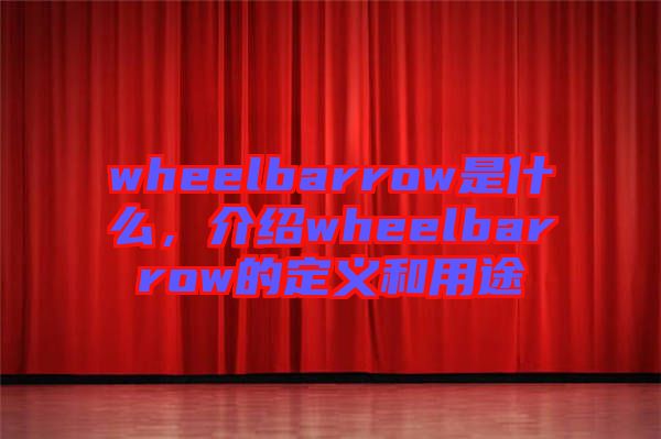 wheelbarrow是什么，介紹wheelbarrow的定義和用途