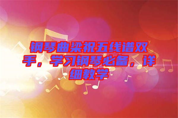 鋼琴曲梁祝五線譜雙手，學(xué)習(xí)鋼琴必備，詳細(xì)教學(xué)