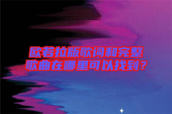 歐若拉版歌詞和完整歌曲在哪里可以找到？