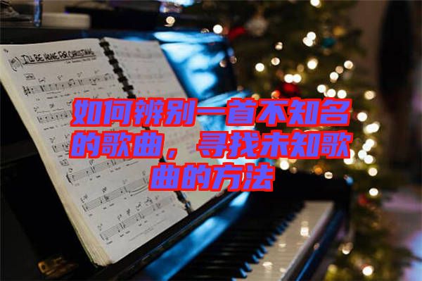 如何辨別一首不知名的歌曲，尋找未知歌曲的方法