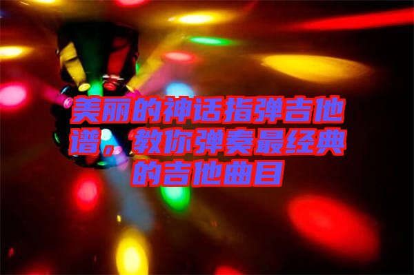 美麗的神話指彈吉他譜，教你彈奏最經典的吉他曲目