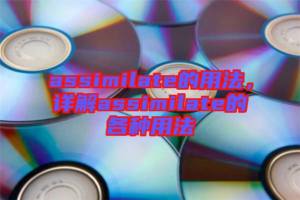 assimilate的用法，詳解assimilate的各種用法