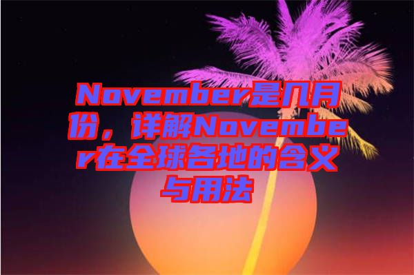 November是幾月份，詳解November在全球各地的含義與用法