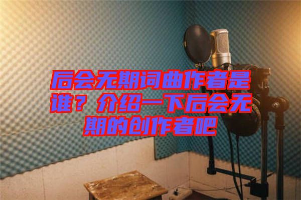 后會無期詞曲作者是誰？介紹一下后會無期的創(chuàng)作者吧