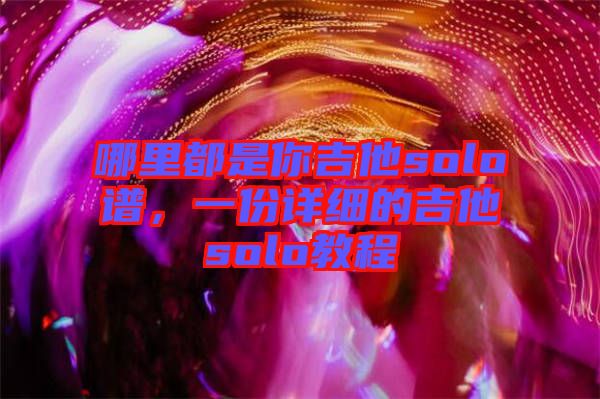 哪里都是你吉他solo譜，一份詳細的吉他solo教程