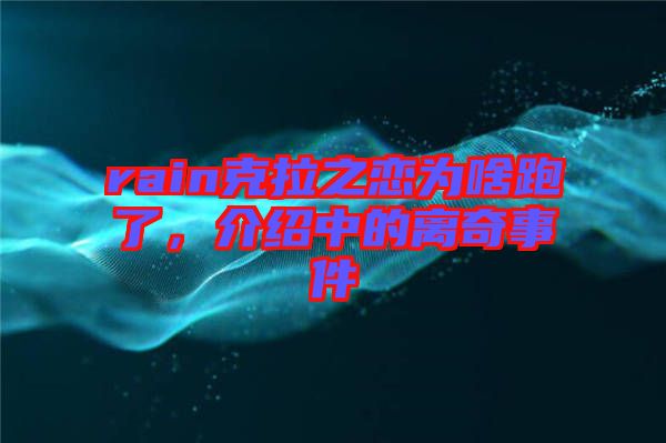 rain克拉之戀為啥跑了，介紹中的離奇事件