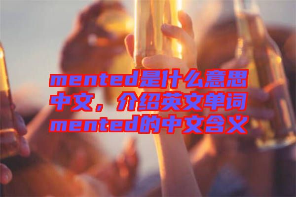 mented是什么意思中文，介紹英文單詞mented的中文含義