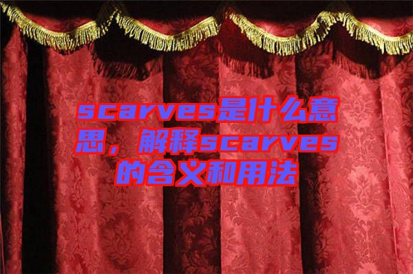 scarves是什么意思，解釋scarves的含義和用法