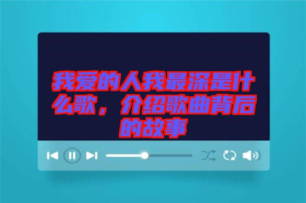 我愛的人我最深是什么歌，介紹歌曲背后的故事