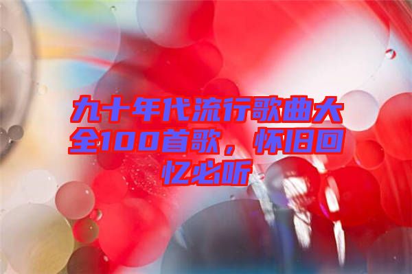 九十年代流行歌曲大全100首歌，懷舊回憶必聽(tīng)