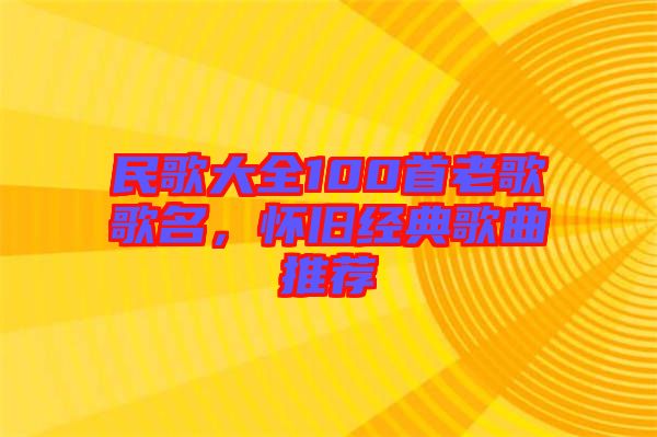 民歌大全100首老歌歌名，懷舊經典歌曲推薦