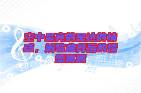 空中最亮的星達的情感，解歌曲背后的情感寓意