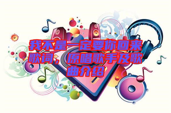 我不是一定要你回來歌詞，原唱歌手及歌曲介紹