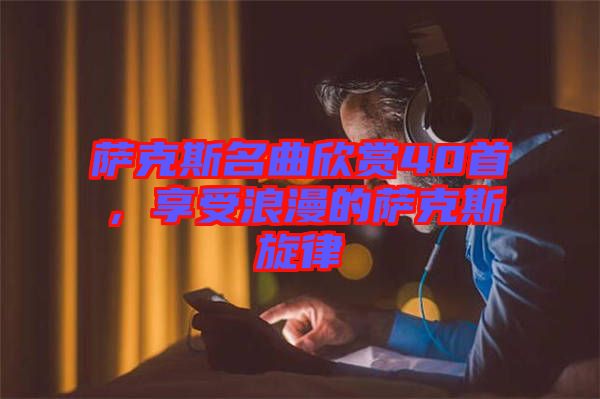 薩克斯名曲欣賞40首，享受浪漫的薩克斯旋律