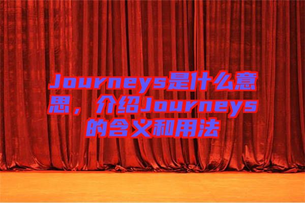 Journeys是什么意思，介紹Journeys的含義和用法