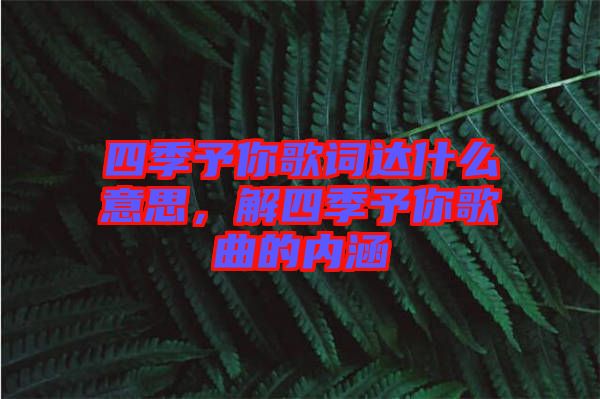 四季予你歌詞達(dá)什么意思，解四季予你歌曲的內(nèi)涵