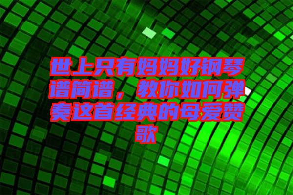 世上只有媽媽好鋼琴譜簡譜，教你如何彈奏這首經(jīng)典的母愛贊歌