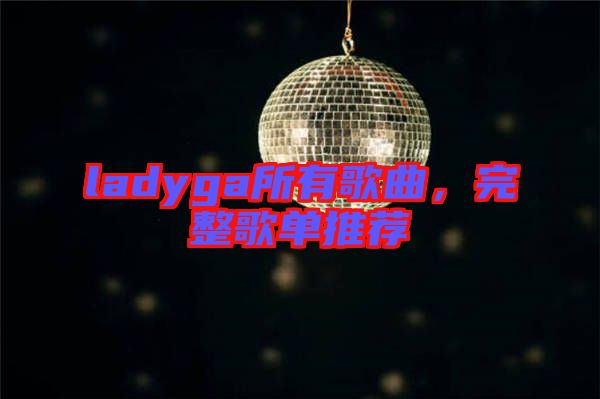 ladyga所有歌曲，完整歌單推薦