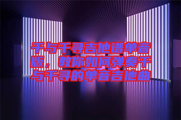 千與千尋吉他譜單音版，教你如何彈奏千與千尋的單音吉他曲