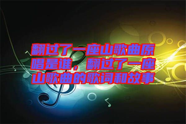 翻過了一座山歌曲原唱是誰(shuí)，翻過了一座山歌曲的歌詞和故事