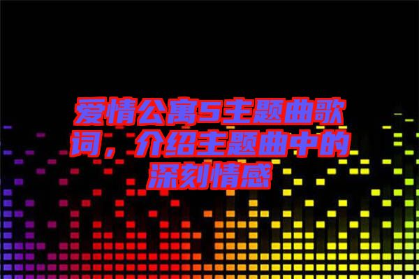 愛情公寓5主題曲歌詞，介紹主題曲中的深刻情感