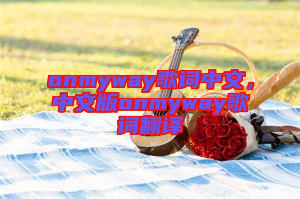 onmyway歌詞中文，中文版onmyway歌詞翻譯