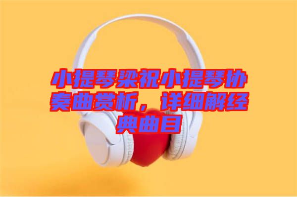 小提琴梁祝小提琴協(xié)奏曲賞析，詳細解經典曲目