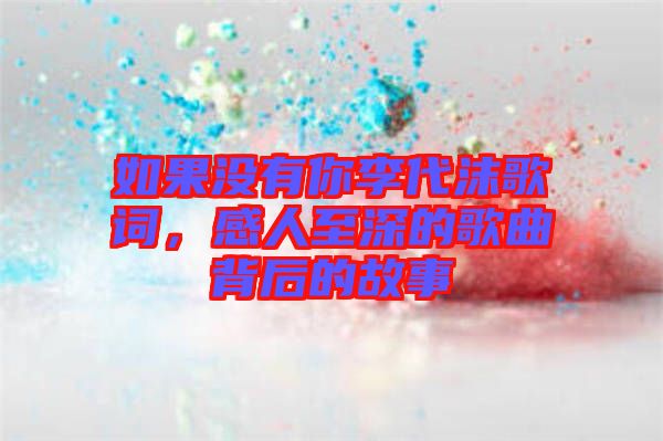 如果沒有你李代沫歌詞，感人至深的歌曲背后的故事