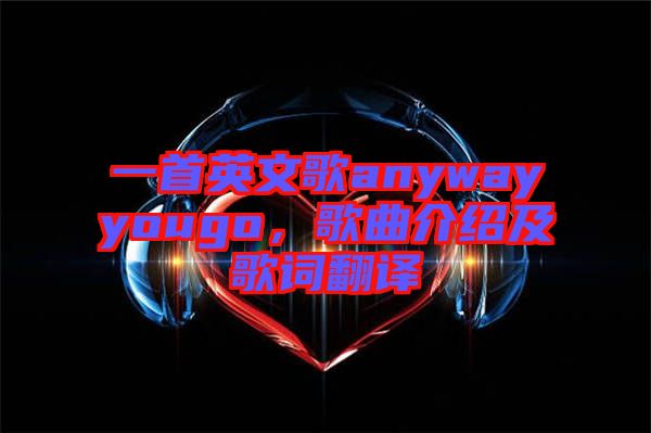 一首英文歌anywayyougo，歌曲介紹及歌詞翻譯