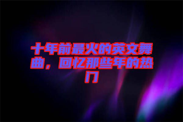 十年前最火的英文舞曲，回憶那些年的熱門