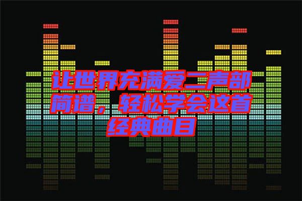 讓世界充滿愛二聲部簡譜，輕松學(xué)會(huì)這首經(jīng)典曲目