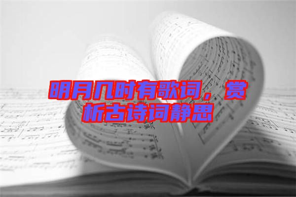 明月幾時(shí)有歌詞，賞析古詩(shī)詞靜思