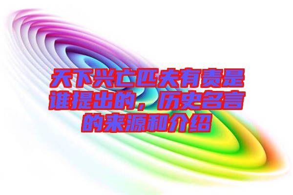 天下興亡匹夫有責(zé)是誰提出的，歷史名言的來源和介紹