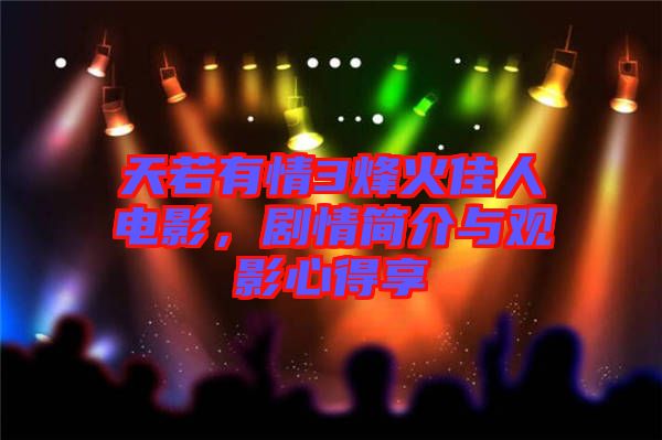 天若有情3烽火佳人電影，劇情簡介與觀影心得享