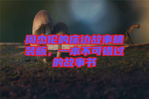 周杰倫的床邊故事精裝版，一本不可錯(cuò)過的故事書