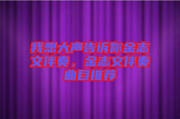 我想大聲告訴你金志文伴奏，金志文伴奏曲目推薦