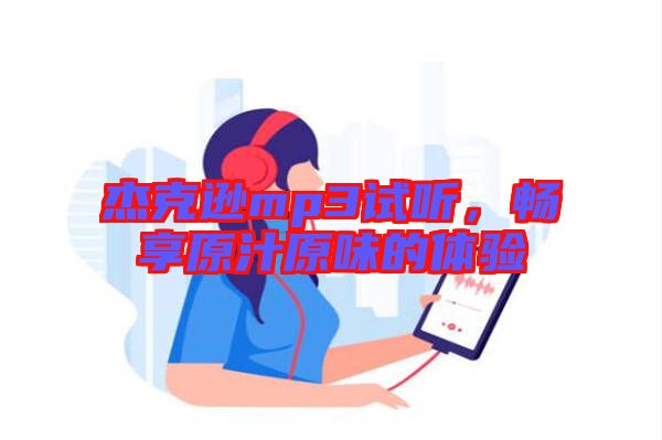 杰克遜mp3試聽，暢享原汁原味的體驗