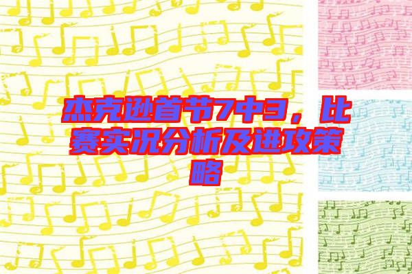 杰克遜首節(jié)7中3，比賽實(shí)況分析及進(jìn)攻策略