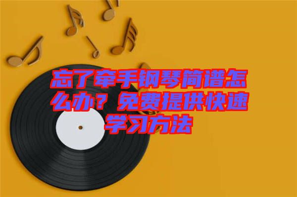 忘了牽手鋼琴簡譜怎么辦？免費(fèi)提供快速學(xué)習(xí)方法