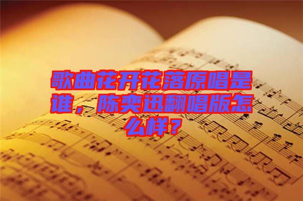 歌曲花開花落原唱是誰，陳奕迅翻唱版怎么樣？