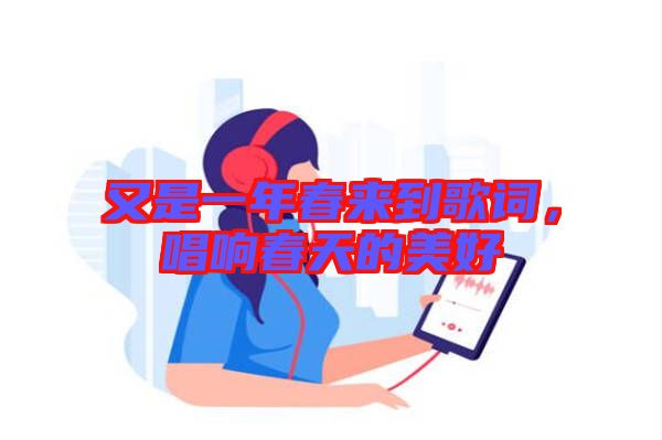 又是一年春來(lái)到歌詞，唱響春天的美好