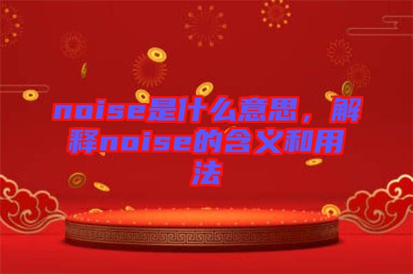 noise是什么意思，解釋noise的含義和用法